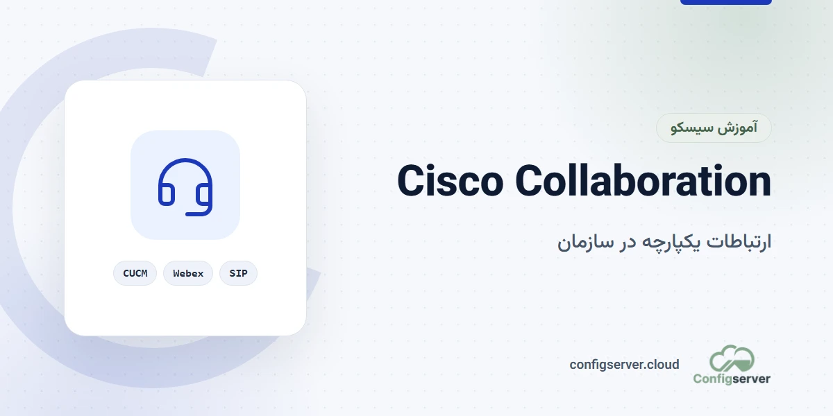 Cisco Collaboration و ارتباطات یکپارچه: راهنمای کامل + پیاده‌سازی حرفه‌ای