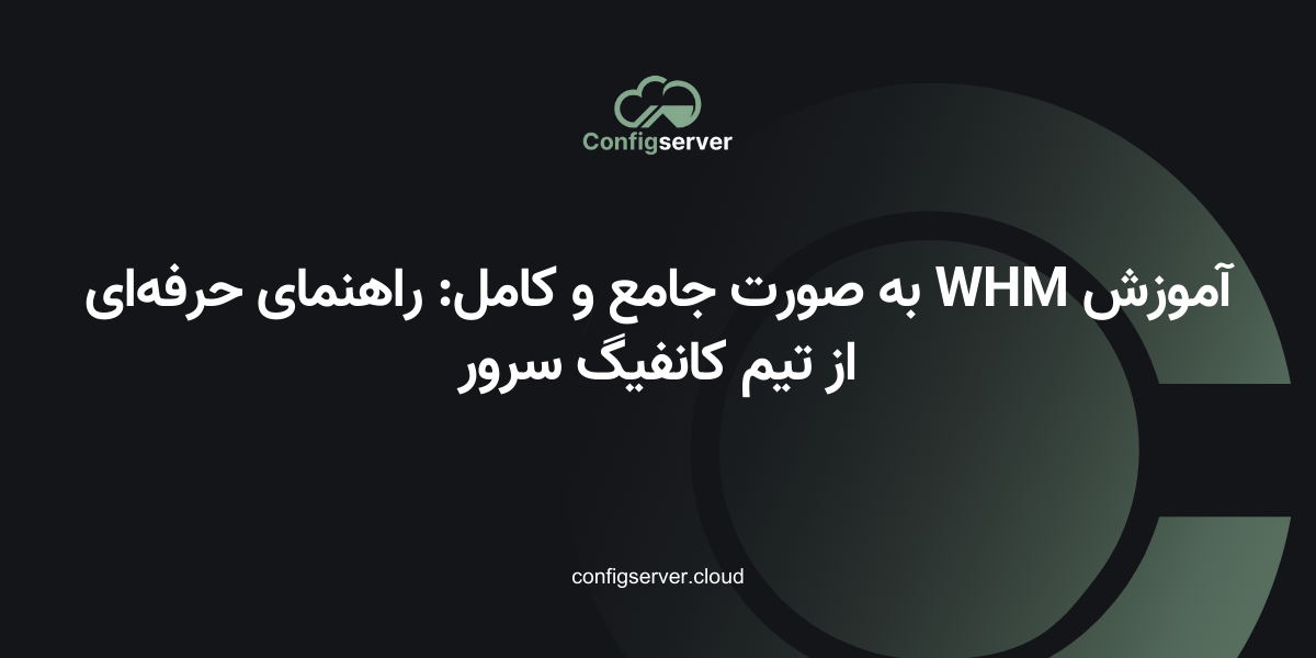 آموزش WHM به صورت جامع و کامل: راهنمای حرفه‌ای از تیم کانفیگ سرور
