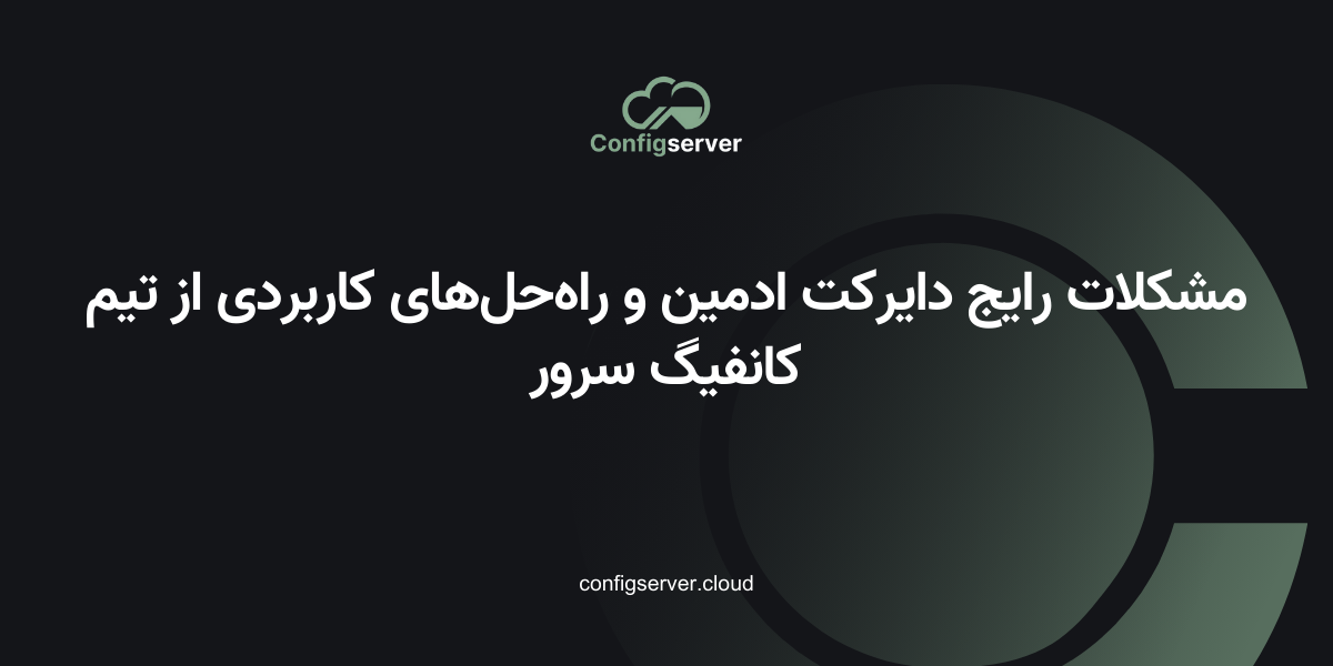مشکلات رایج دایرکت ادمین و راه‌حل‌های کاربردی از تیم کانفیگ سرور